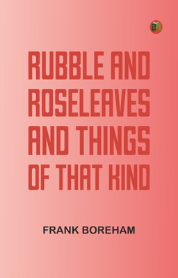 Rubble and Roseleaves, and Things of That Kind(Paperback, Frank Boreham)