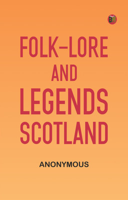 Folk-Lore and Legends: Scotland(Paperback, Anonymous)