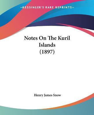 Notes On The Kuril Islands (1897)(English, Paperback, Snow Henry James)