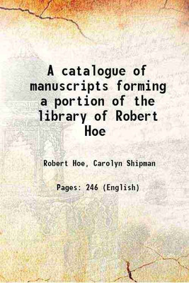 A catalogue of manuscripts forming a portion of the library of Robert Hoe 1909 [Hardcover](Hardcover, Robert Hoe, Carolyn Shipman)