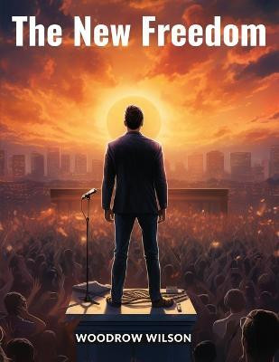 The New Freedom(English, Paperback, Woodrow Wilson)