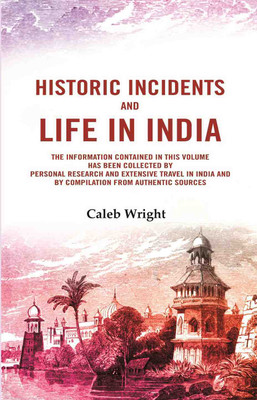 Historic incidents and life in India: The information contained in this volume has been collected by personal research and extensive travel in India(Paperback, Caleb Wright)