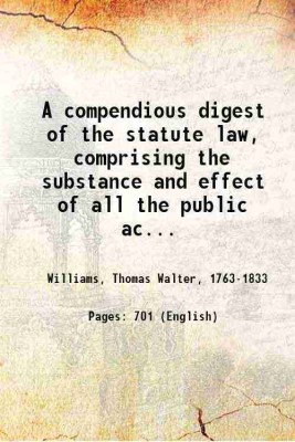 A compendious digest of the statute law, comprising the substance and effect of all the public acts of Parliament in force, from Magna Charta in the ninth year of King Henry III. to the twenty-seventh year of His present Majesty King George III. inclusive 1787 [Hardcover](Hardcover, Williams, Thomas