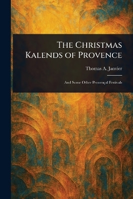 The Christmas Kalends of Provence(English, Paperback, Janvier Thomas a (Thomas Allibone))