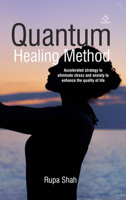 Quantum healing method - Accelerated strategy to eliminate stress and anxiety to enhance the quality of life .(Paperback, Rupa Shah)