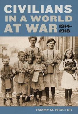 Civilians in a World at War, 1914-1918(English, Electronic book text, Proctor Tammy M.)