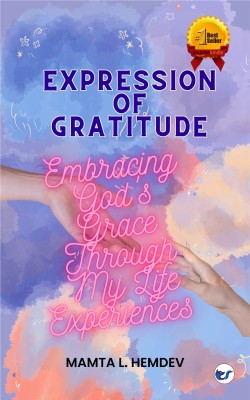 Expression of Gratitude: Embracing God's Grace Through My Life Experiences(Paperback, Mamta L. Hemdev)