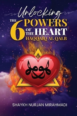 Unlocking the 6 Powers of the Heart - Haqqaiq al Qalb(English, Paperback, Mirahmadi Nurjan)