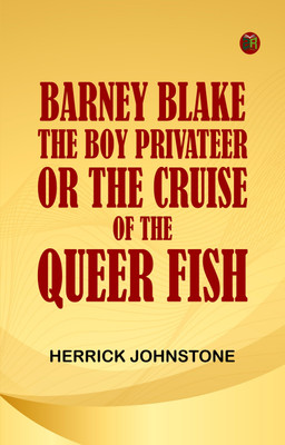 Barney Blake, the Boy Privateer; or, The Cruise of the Queer Fish(Paperback, Herrick Johnstone)