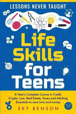 Life Skills for Teens - Lessons Never Taught(English, Paperback, Benson Sky)
