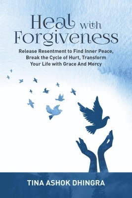 Heal with Forgiveness(English, Paperback, Tina Ashok Dhingra)