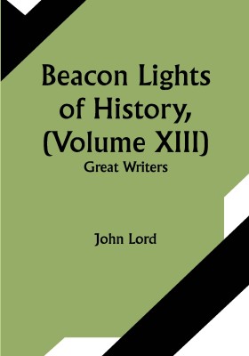 Beacon Lights of History, (Volume XIII): Great Writers(Paperback, John Lord)