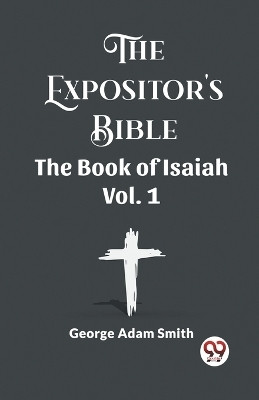 The Expositor's Bible The Book Of Isaiah Vol. 1(English, Paperback, Smith George Adam)