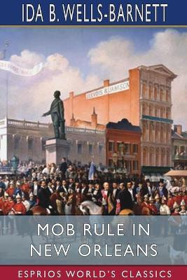 Mob Rule in New Orleans (Esprios Classics)(English, Paperback, Wells-Barnett Ida B)