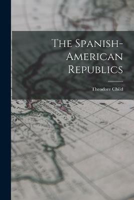 The Spanish-American Republics(English, Paperback, Child Theodore)
