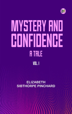 Mystery and Confidence: A Tale. Vol. I(Paperback, Elizabeth Sibthorpe Pinchard)