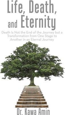Life, Death, and Eternity Death Is Not the End of the Journey but a Transformation from One Stage to Another in an Eternal Journey(Paperback, Dr. Kawa Amin)