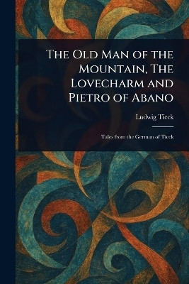 The Old Man of the Mountain, The Lovecharm and Pietro of Abano(English, Paperback, Tieck Ludwig)