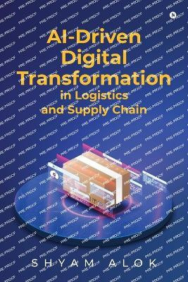 AI-Driven Digital Transformation in Logistics and Supply Chain(English, Paperback, Shyam Alok)