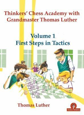 Thinkers' Chess Academy with Grandmaster Thomas Luther - Volume 1 First Steps in Tactics(English, Paperback, Luther Thomas)