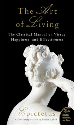 The Art of Living: Epictetus's Timeless Wisdom on Virtue, Happiness, and Tranquility for a Fulfilling and Ethical Life(Paperback, Epictetus, Sharon Lebell)