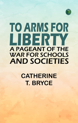 To arms for liberty: A pageant of the war for schools and societies(Paperback, Catherine T. Bryce)