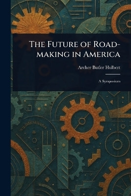 The Future of Road-making in America(English, Paperback, Hulbert Archer Butler)