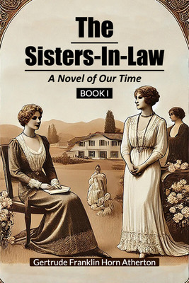 The Sisters-In-LawA Novel of Our Time BOOK I (Edition2024)(English, Paperback, Atherton Gertrude Franklin Horn)
