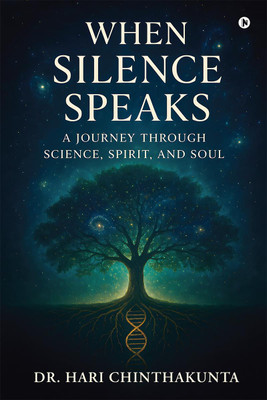 When Silence Speaks  - A Journey through Science, Spirit, and Soul(English, Hardcover, Dr. Hari Chinthakunta)