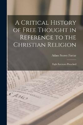 A Critical History of Free Thought in Reference to the Christian Religion(English, Paperback, Farrar Adam Storey)