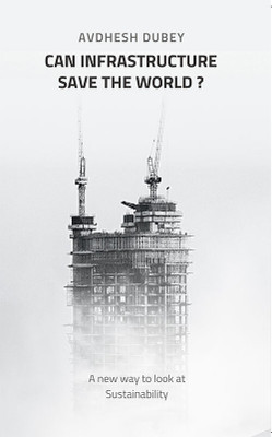 Can Infrastructure save the world -A new way to look at Sustainability(English, Paperback, Dubey Avdhesh)