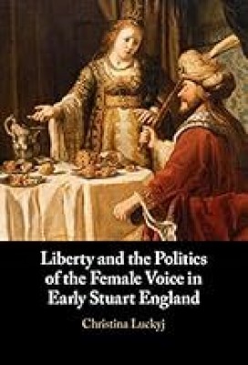 Liberty and the Politics of the Female Voice in Early Stuart England(English, Electronic book text, Luckyj Christina)