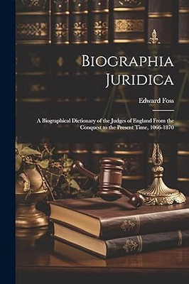 Biographia Juridica - A Biographical
Dictionary of the Judges of England(Paperback, Edward Foss)