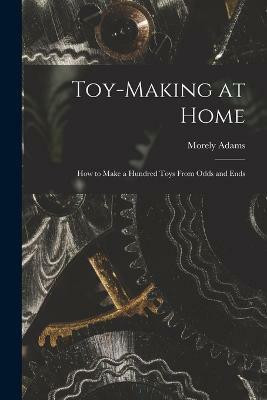 Toy-making at Home; how to Make a Hundred Toys From Odds and Ends(English, Paperback, Adams Morely)