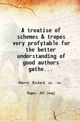 A treatise of schemes & tropes very profytable for the better understanding of good authors gathered out of the best grammarians & oratours : Wherunto is added a declamacion That chyldren euen strayt frõ their infancie should be well and gently broughte up in learnynge / Written fyrst in Latin by th