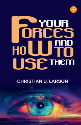 Your Forces and How to Use Them(Paperback, Christian D. Larson)
