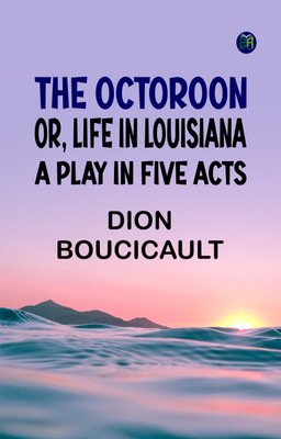 The Octoroon; or, Life in Louisiana. A Play in Five acts(Paperback, Dion Boucicault)