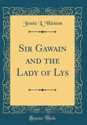 Sir Gawain and the Lady of Lys (Classic Reprint)(English, Hardcover, Weston Jessie L.)