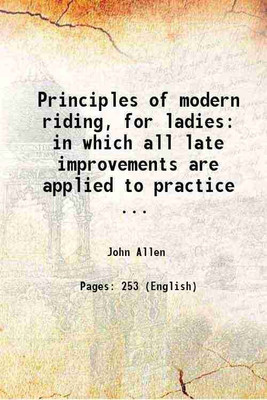 Principles of modern riding, for ladies: in which all late improvements are applied to practice ... 1825 [Hardcover](Hardcover, John Allen)