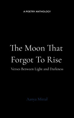 The Moon That Forgot to Rise - Verses Between Darkness and Dawn(Paperback, Aanya Mittal)