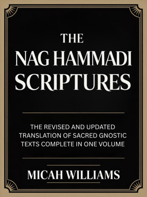 The Nag Hammadi Scriptures: The Revised and Updated Translation of Sacred Gnostic Texts Complete in One Volume (Bible Apocrypha and Gnostic Gospels Collection) (Grapevine Press)(English, Hardcover, Williams Micah)