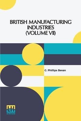 British Manufacturing Industries (Volume VII)(English, Paperback, Bevan G Phillips)