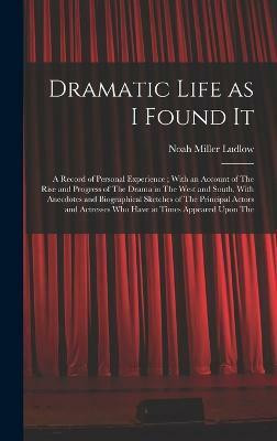 Dramatic Life as I Found It(English, Hardcover, Ludlow Noah Miller)