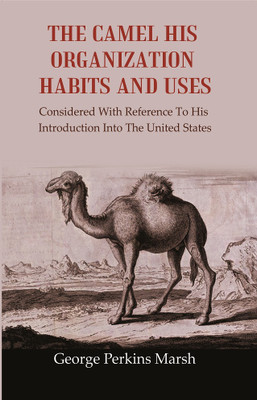 The Camel His Organization Habits and Uses: Considered With Reference To His Introduction Into The United States(Paperback, George Perkins Marsh)