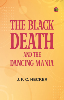 The Black Death, and The Dancing Mania(Paperback, J. F. C. Hecker)