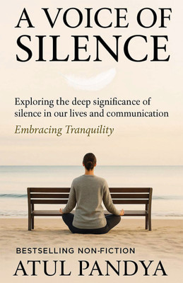 A Voice of Silence': Exploring the Deep Significance of Silence in Our Lives and Communication–Embracing Tranquility(Paperback, Atul Pandya)