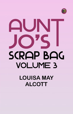 Aunt Jo's Scrap Bag, Volume 3(Paperback, Louisa May Alcott)