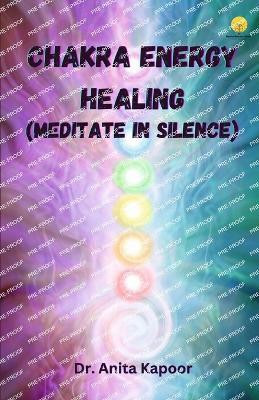 Chakra Energy Healing (Meditate in Silence)(English, Paperback, Kapoor Anita)