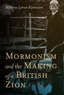 Mormonism and the Making of a British Zion(English, Hardcover, Rasmussen Matthew Lyman)