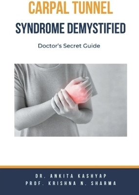 Carpal Tunnel Syndrome Demystified(English, Paperback, Kashyap Ankita Dr)